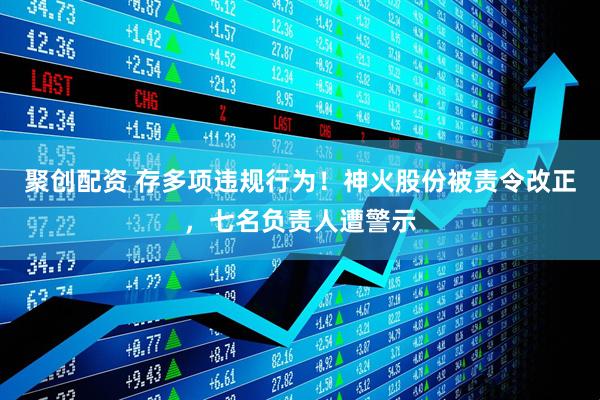 聚创配资 存多项违规行为！神火股份被责令改正，七名负责人遭警示