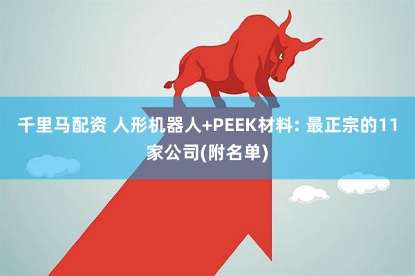 千里马配资 人形机器人+PEEK材料: 最正宗的11家公司(附名单)