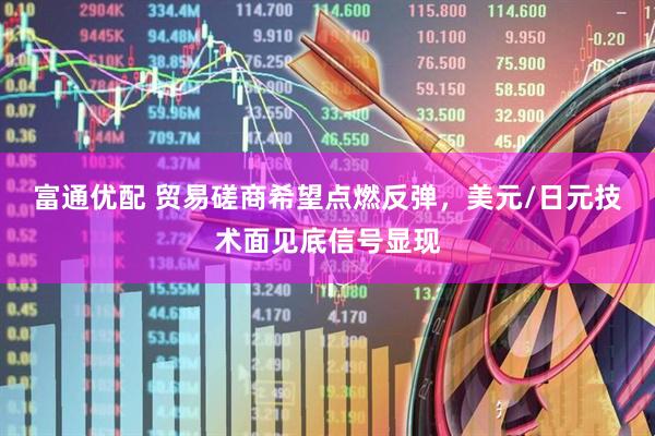 富通优配 贸易磋商希望点燃反弹，美元/日元技术面见底信号显现