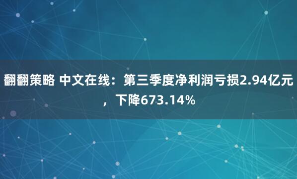 翻翻策略 中文在线：第三季度净利润亏损2.94亿元，下降673.14%