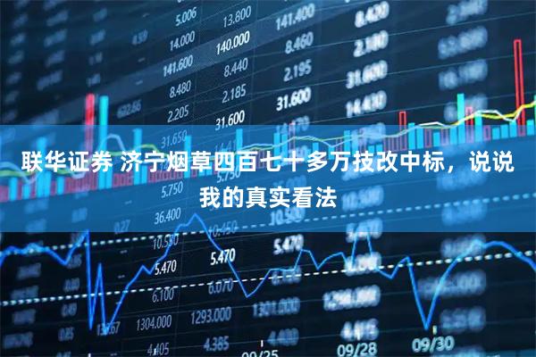 联华证券 济宁烟草四百七十多万技改中标，说说我的真实看法
